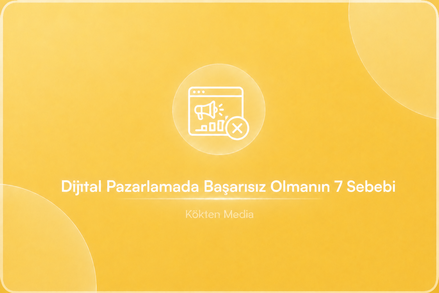 Dijital Pazarlamada Başarısız Olmanın 7 Sebebi